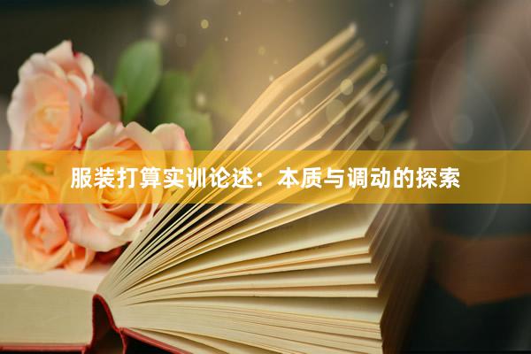 服装打算实训论述：本质与调动的探索