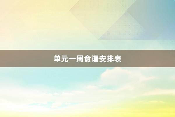 单元一周食谱安排表